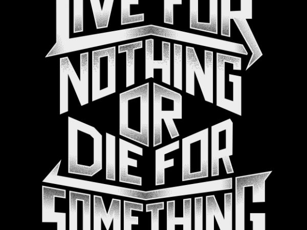 Live For Nothing Or Die For Something t shirt vector graphic Live For Nothing Or Die For Something t shirt vector graphic