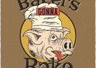 Bakers gonna bake buy t shirt design Bakers gonna bake buy t shirt design