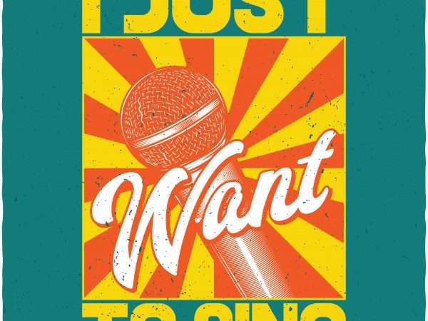 I just want to sing. Vector T-Shirt Design I just want to sing. Vector T-Shirt Design