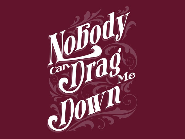 Nobody Can Drag Me Down tshirt design Nobody Can Drag Me Down tshirt design