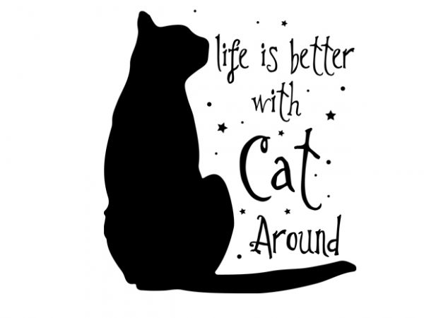 life is better with cat around t shirt vector graphic life is better with cat around t shirt vector graphic