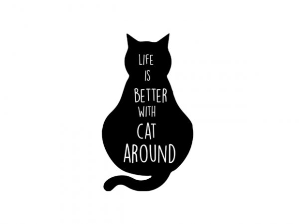life is better with cat around2 t shirt vector graphic life is better with cat around2 t shirt vector graphic