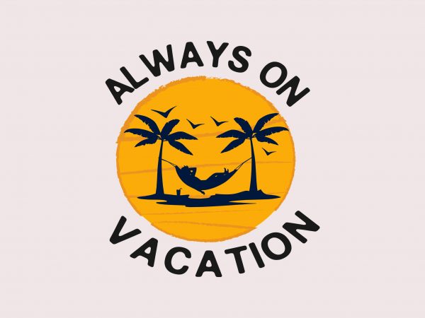 Always Vacation t shirt vector Always Vacation t shirt vector