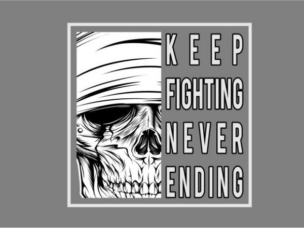 Skull-KEEP FIGHTING NEVER ENDING t shirt template vector Skull-KEEP FIGHTING NEVER ENDING t shirt template vector