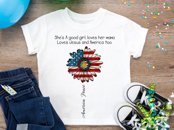 She’s A Good Girl Loves Her Mama and Loves Jesus And America Too T shirt Design America Peace She’s A Good Girl Loves Her Mama and Loves Jesus And America Too T shirt Design America Peace