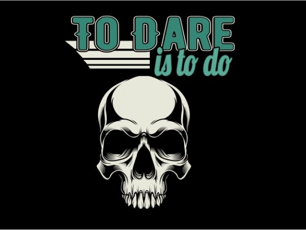 To Dare is to Do t shirt designs for sale To Dare is to Do t shirt designs for sale