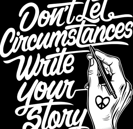 Don’t Let circumstances write your story t shirt vector illustration Don’t Let circumstances write your story t shirt vector illustration
