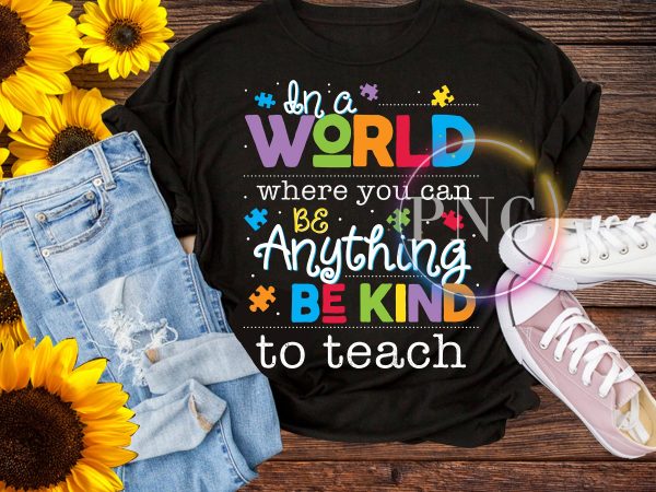 In a world where you can be anything be kind to teach T shirt design In a world where you can be anything be kind to teach T shirt design