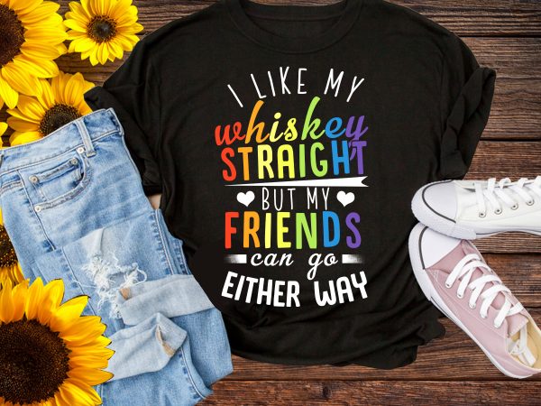 I Like My Whiskey Straight But My Friends Can Go Either Way LGBT Rainbow T shirt Pride Gay I Like My Whiskey Straight But My Friends Can Go Either Way LGBT Rainbow T shirt Pride Gay