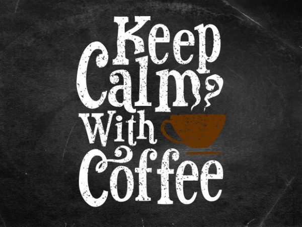 keep calm with coffee t shirt vector art keep calm with coffee t shirt vector art