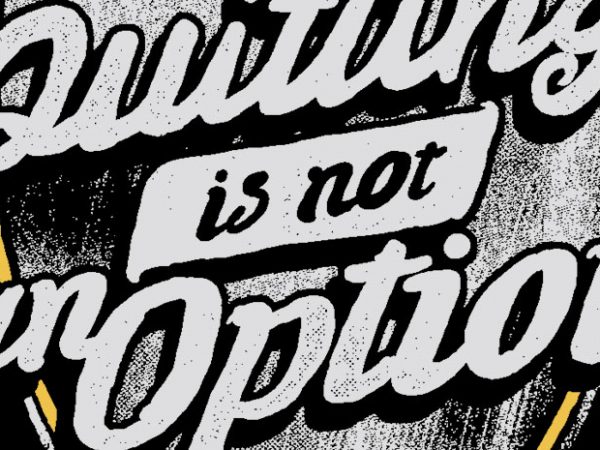 Quitting is Not An Option t shirt illustration Quitting is Not An Option t shirt illustration