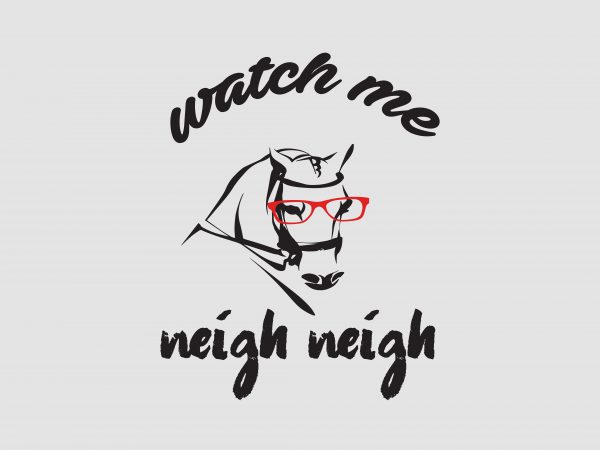 Watch Me Neigh Neigh t shirt design for sale Watch Me Neigh Neigh t shirt design for sale