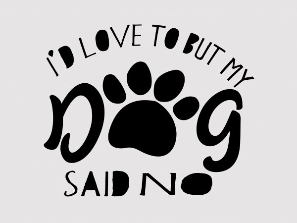 I’d Love To But My DOg t shirt design for sale I’d Love To But My DOg t shirt design for sale