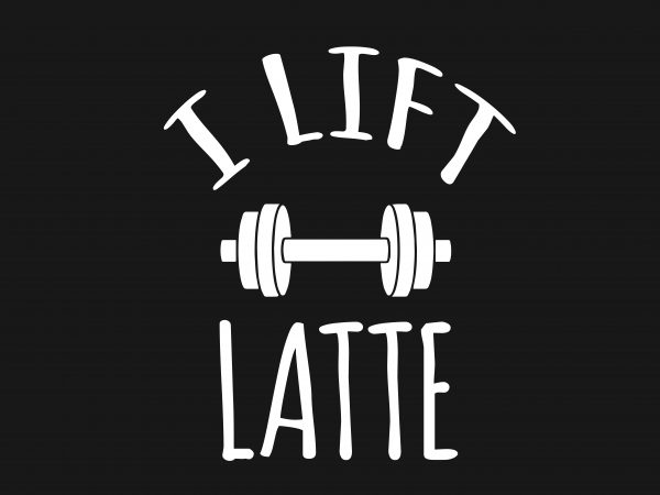 I Lift Latte t shirt design for sale I Lift Latte t shirt design for sale