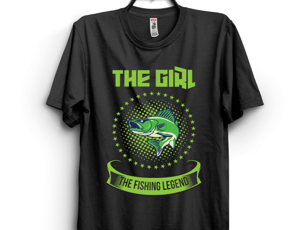 The Girl The Fishing Legend t shirt designs for sale The Girl The Fishing Legend t shirt designs for sale