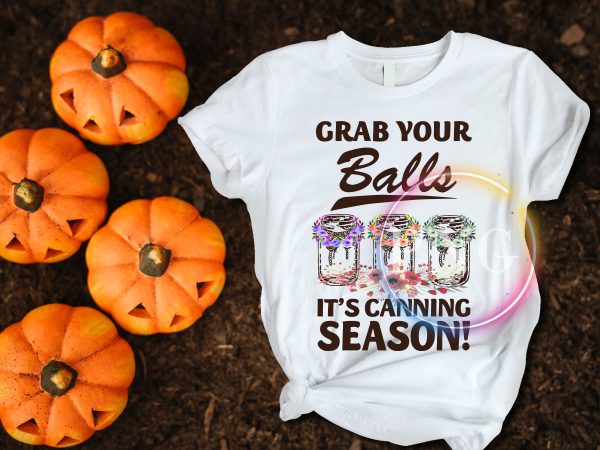 Grab your balls it’s canning season t shirt design Grab your balls it’s canning season t shirt design