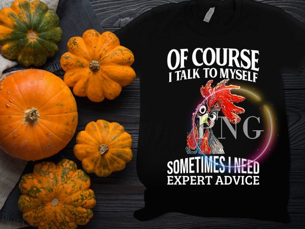 Of course i talk to myself somtimes i need expert advice chicken t shirt design Of course i talk to myself somtimes i need expert advice chicken t shirt design