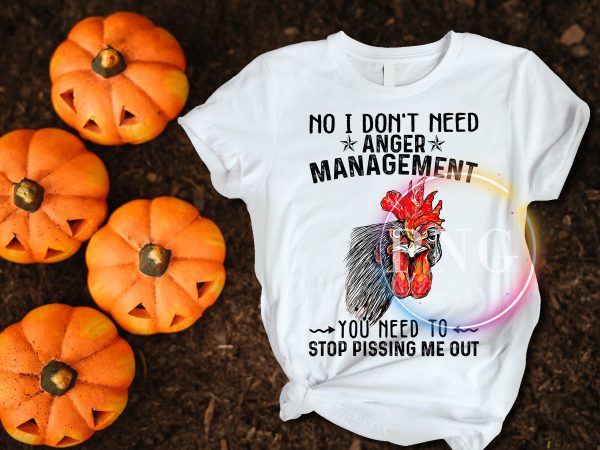 Chicken face no idon’t need anger management you need to stop pissing me out t shirt Chicken face no idon’t need anger management you need to stop pissing me out t shirt