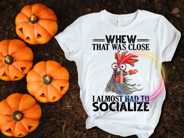 Chicken funny whew that was close i almost had to socialize t shirt design Chicken funny whew that was close i almost had to socialize t shirt design