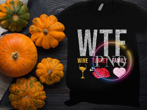 WTF Turkey Wine Family Thanks giving design T shirt WTF Turkey Wine Family Thanks giving design T shirt