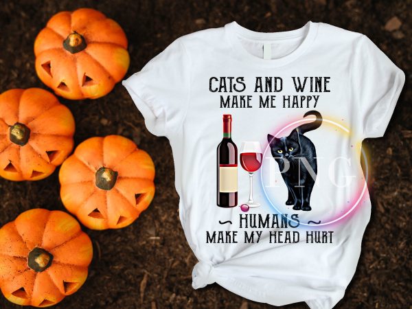 Cats and wine make me happy humans make my head hurt t shirt vector file Cats and wine make me happy humans make my head hurt t shirt vector file
