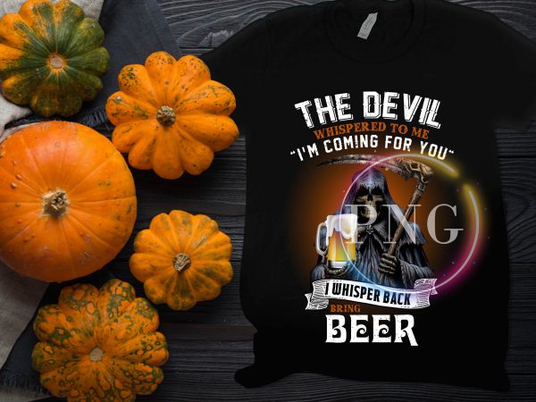 The Devil Whispered to me I’m coming for you I whisper back bring beer t shirt designs for sale The Devil Whispered to me I’m coming for you I whisper back bring beer t shirt designs for sale